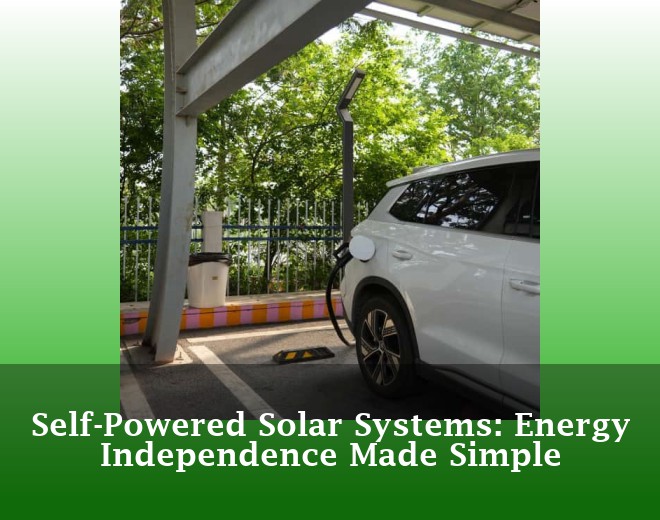 Self-Powered Solar Systems: Energy Independence Made Simple